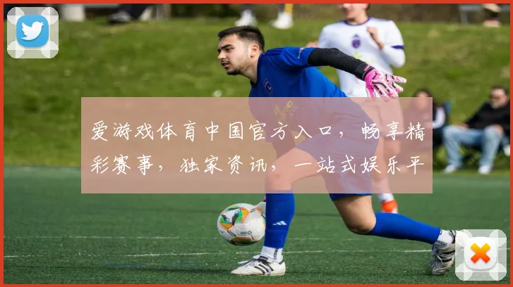 爱游戏体育中国官方入口，畅享精彩赛事，独家资讯，一站式娱乐平台，不容错过