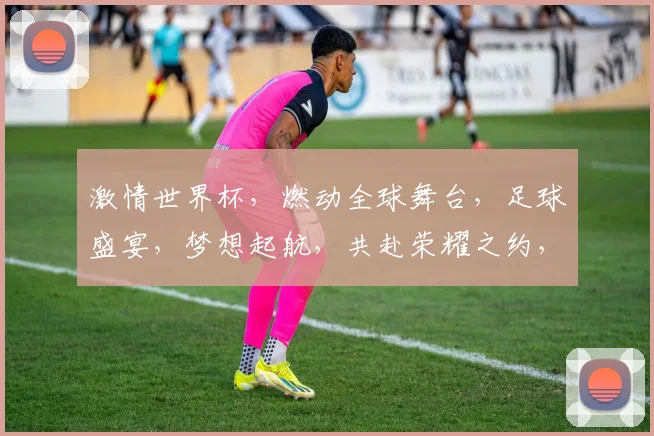 激情世界杯，燃动全球舞台，足球盛宴，梦想起航，共赴荣耀之约，热血燃情时刻。