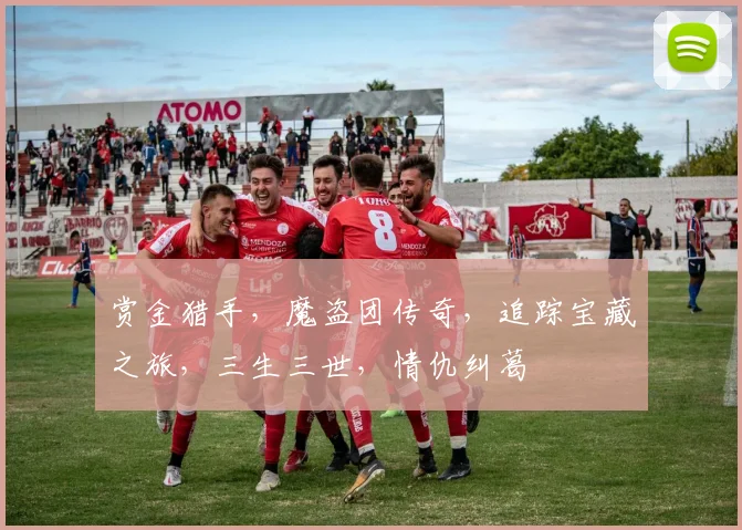 赏金猎手，魔盗团传奇，追踪宝藏之旅，三生三世，情仇纠葛
