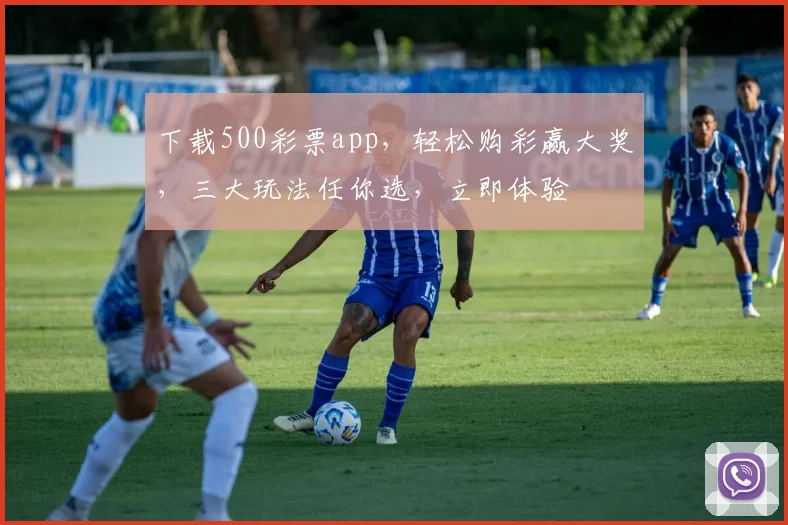 下载500彩票app，轻松购彩赢大奖，三大玩法任你选，立即体验